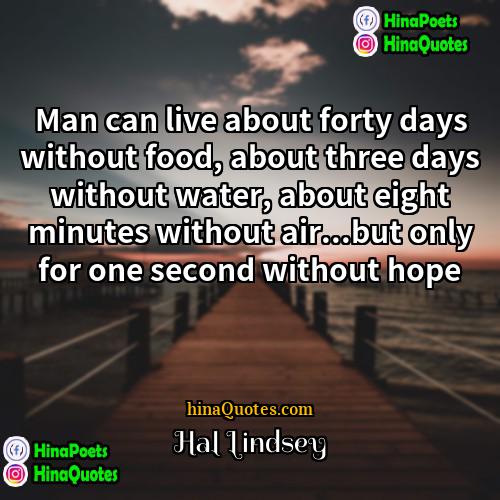 Hal Lindsey Quotes | Man can live about forty days without